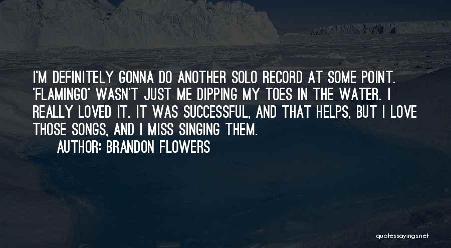 Brandon Flowers Quotes: I'm Definitely Gonna Do Another Solo Record At Some Point. 'flamingo' Wasn't Just Me Dipping My Toes In The Water.