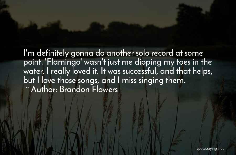 Brandon Flowers Quotes: I'm Definitely Gonna Do Another Solo Record At Some Point. 'flamingo' Wasn't Just Me Dipping My Toes In The Water.