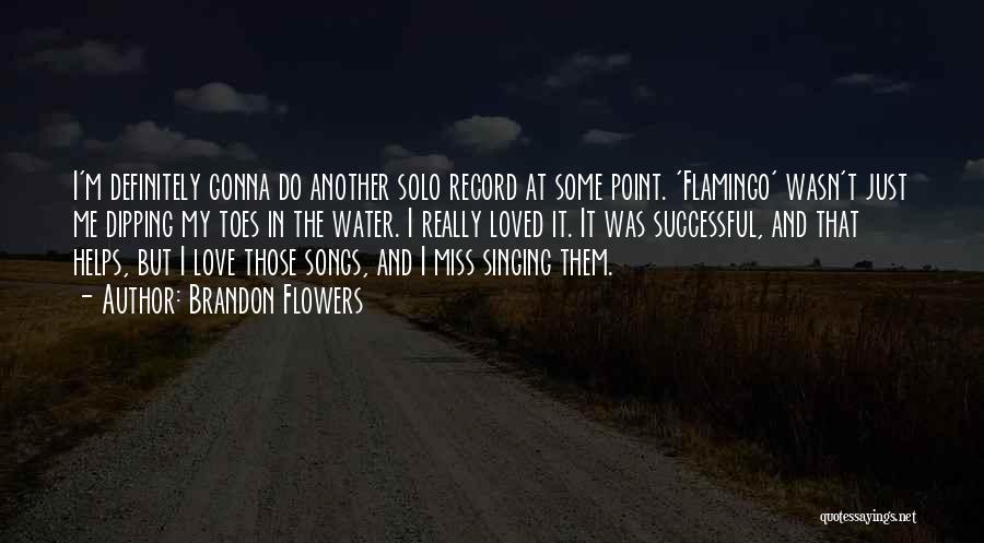 Brandon Flowers Quotes: I'm Definitely Gonna Do Another Solo Record At Some Point. 'flamingo' Wasn't Just Me Dipping My Toes In The Water.