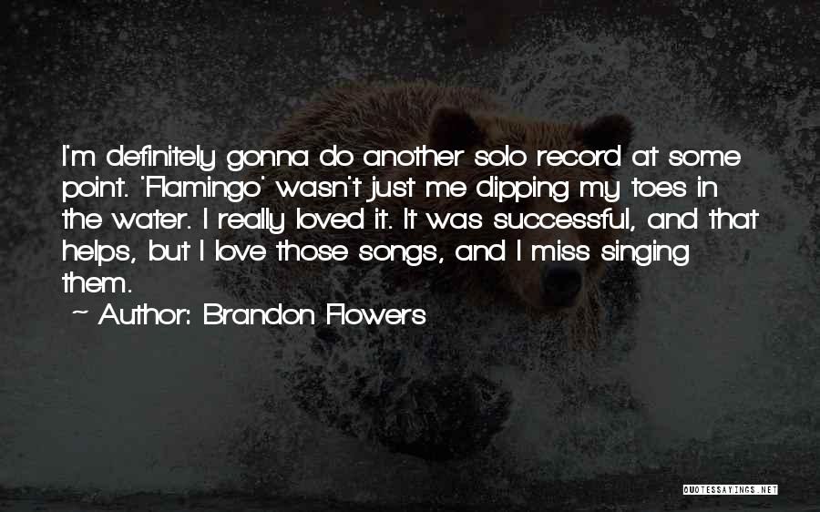 Brandon Flowers Quotes: I'm Definitely Gonna Do Another Solo Record At Some Point. 'flamingo' Wasn't Just Me Dipping My Toes In The Water.