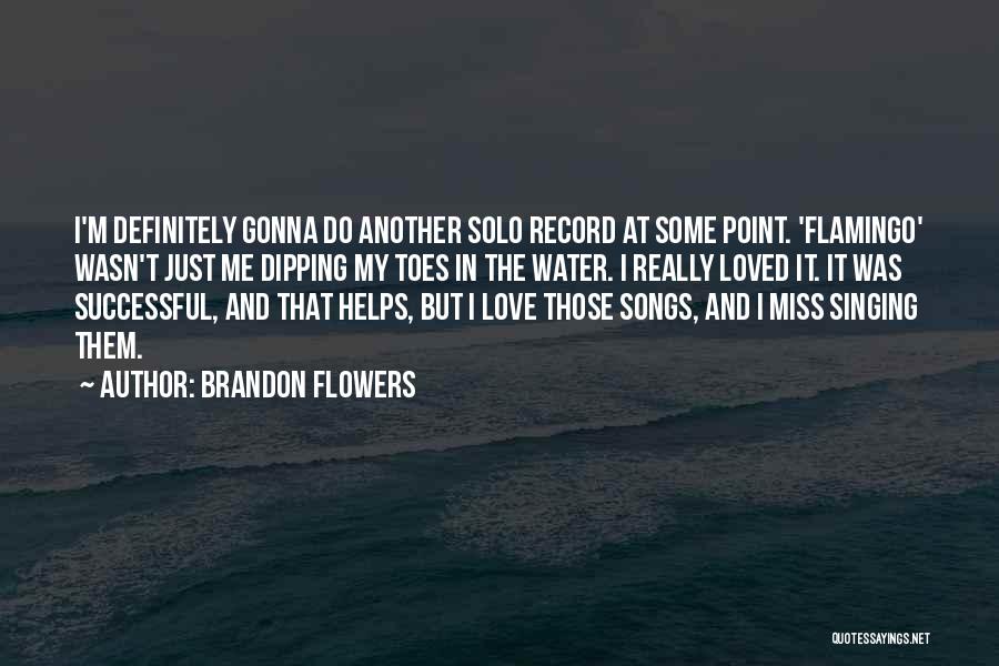 Brandon Flowers Quotes: I'm Definitely Gonna Do Another Solo Record At Some Point. 'flamingo' Wasn't Just Me Dipping My Toes In The Water.