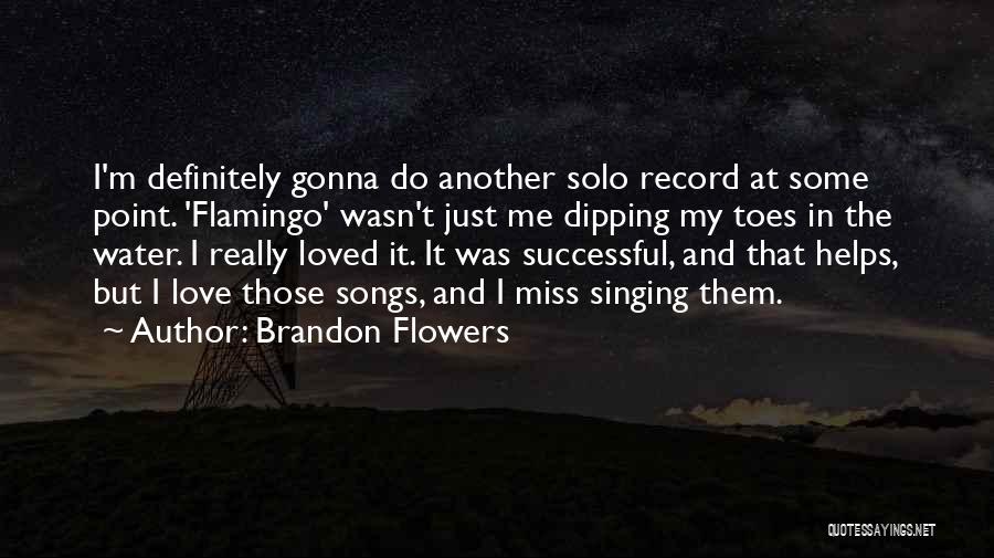 Brandon Flowers Quotes: I'm Definitely Gonna Do Another Solo Record At Some Point. 'flamingo' Wasn't Just Me Dipping My Toes In The Water.