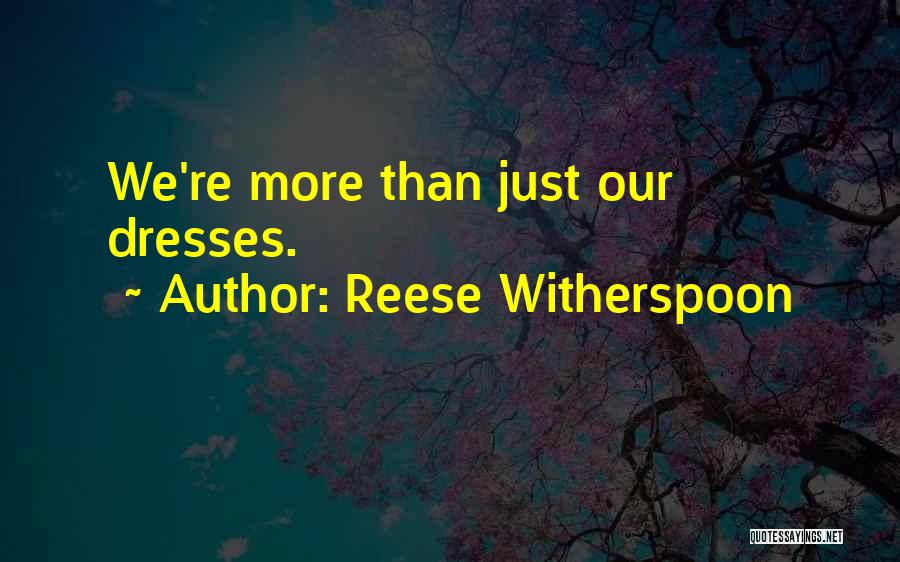 Reese Witherspoon Quotes: We're More Than Just Our Dresses.