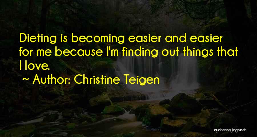 Christine Teigen Quotes: Dieting Is Becoming Easier And Easier For Me Because I'm Finding Out Things That I Love.