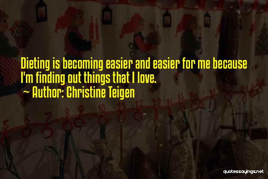 Christine Teigen Quotes: Dieting Is Becoming Easier And Easier For Me Because I'm Finding Out Things That I Love.