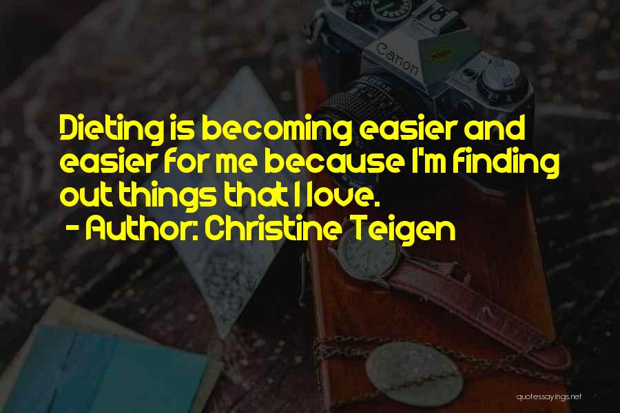 Christine Teigen Quotes: Dieting Is Becoming Easier And Easier For Me Because I'm Finding Out Things That I Love.