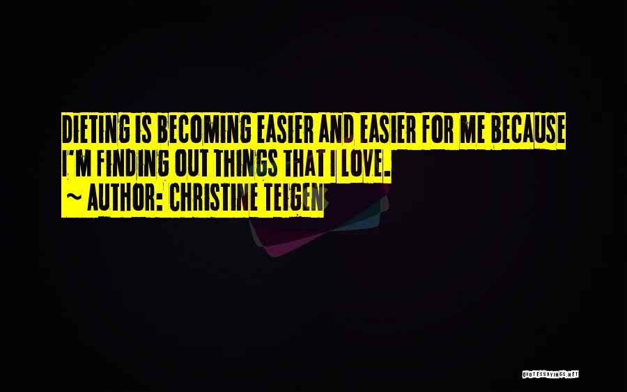 Christine Teigen Quotes: Dieting Is Becoming Easier And Easier For Me Because I'm Finding Out Things That I Love.