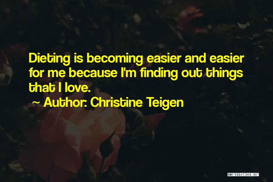 Christine Teigen Quotes: Dieting Is Becoming Easier And Easier For Me Because I'm Finding Out Things That I Love.