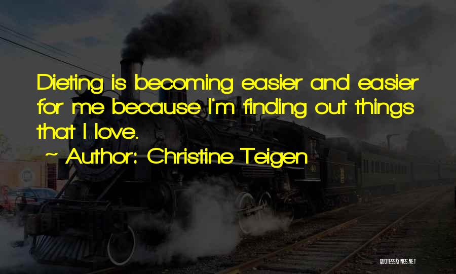 Christine Teigen Quotes: Dieting Is Becoming Easier And Easier For Me Because I'm Finding Out Things That I Love.