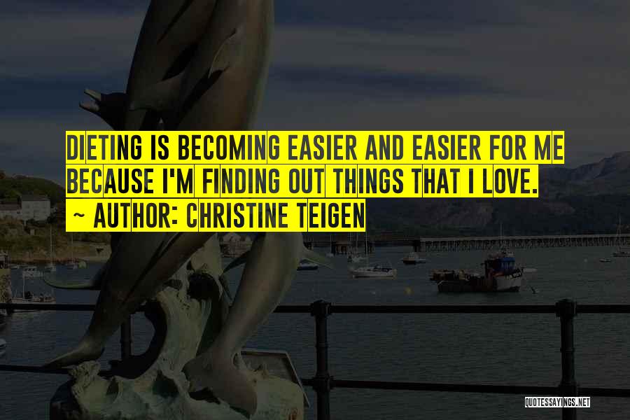 Christine Teigen Quotes: Dieting Is Becoming Easier And Easier For Me Because I'm Finding Out Things That I Love.