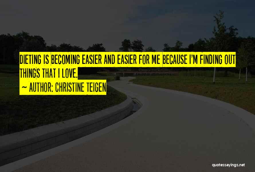 Christine Teigen Quotes: Dieting Is Becoming Easier And Easier For Me Because I'm Finding Out Things That I Love.