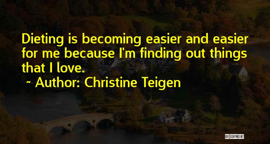 Christine Teigen Quotes: Dieting Is Becoming Easier And Easier For Me Because I'm Finding Out Things That I Love.