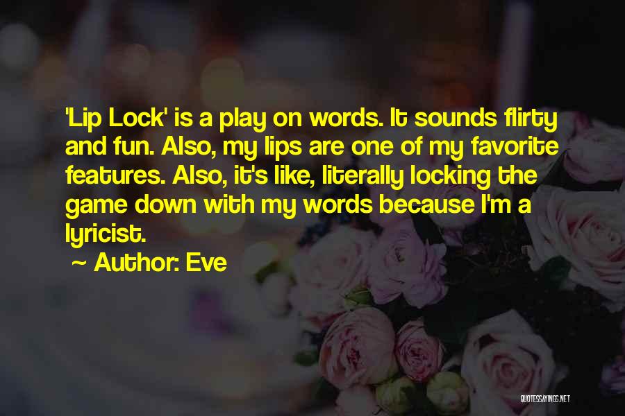 Eve Quotes: 'lip Lock' Is A Play On Words. It Sounds Flirty And Fun. Also, My Lips Are One Of My Favorite