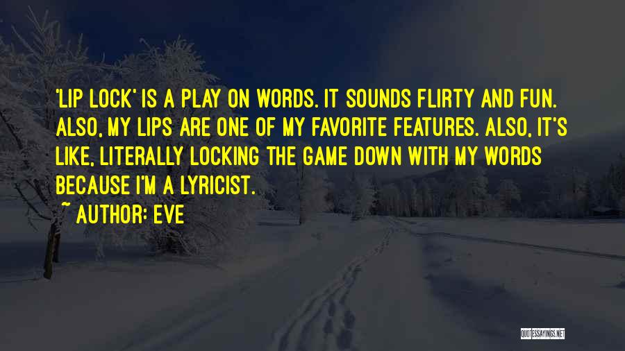 Eve Quotes: 'lip Lock' Is A Play On Words. It Sounds Flirty And Fun. Also, My Lips Are One Of My Favorite