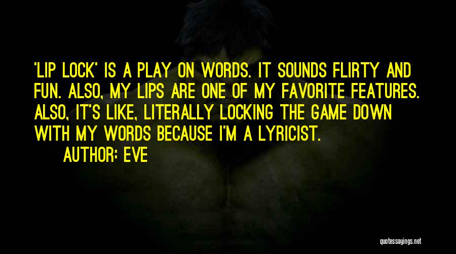 Eve Quotes: 'lip Lock' Is A Play On Words. It Sounds Flirty And Fun. Also, My Lips Are One Of My Favorite