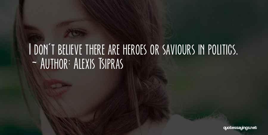 Alexis Tsipras Quotes: I Don't Believe There Are Heroes Or Saviours In Politics.