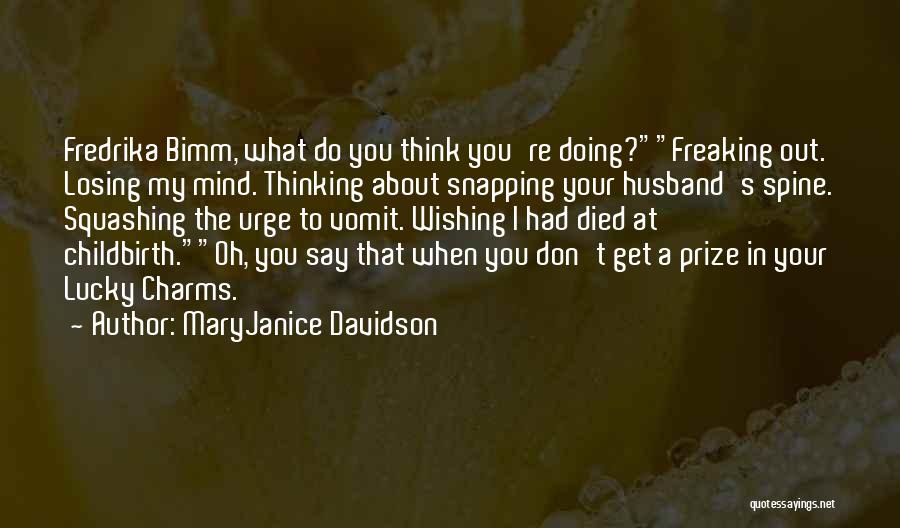 MaryJanice Davidson Quotes: Fredrika Bimm, What Do You Think You're Doing?freaking Out. Losing My Mind. Thinking About Snapping Your Husband's Spine. Squashing The