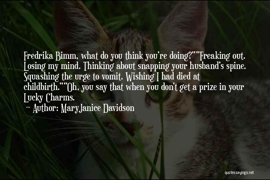 MaryJanice Davidson Quotes: Fredrika Bimm, What Do You Think You're Doing?freaking Out. Losing My Mind. Thinking About Snapping Your Husband's Spine. Squashing The