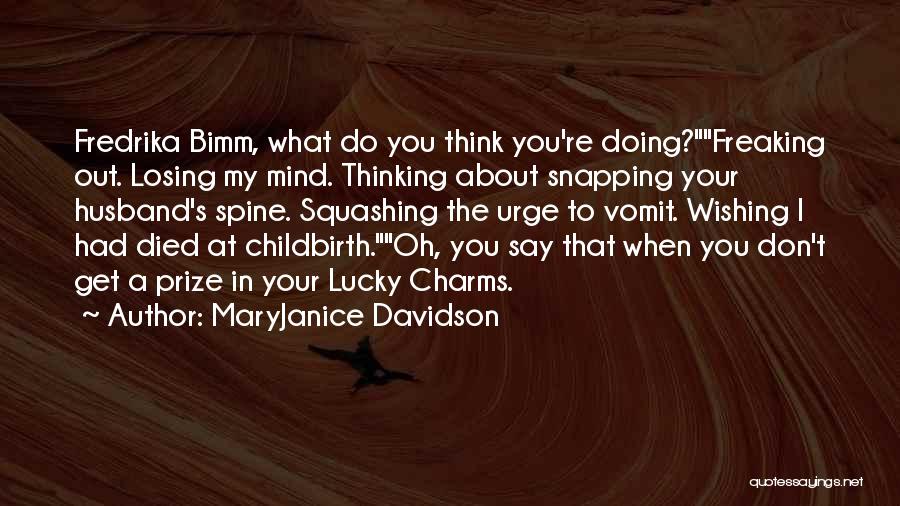 MaryJanice Davidson Quotes: Fredrika Bimm, What Do You Think You're Doing?freaking Out. Losing My Mind. Thinking About Snapping Your Husband's Spine. Squashing The