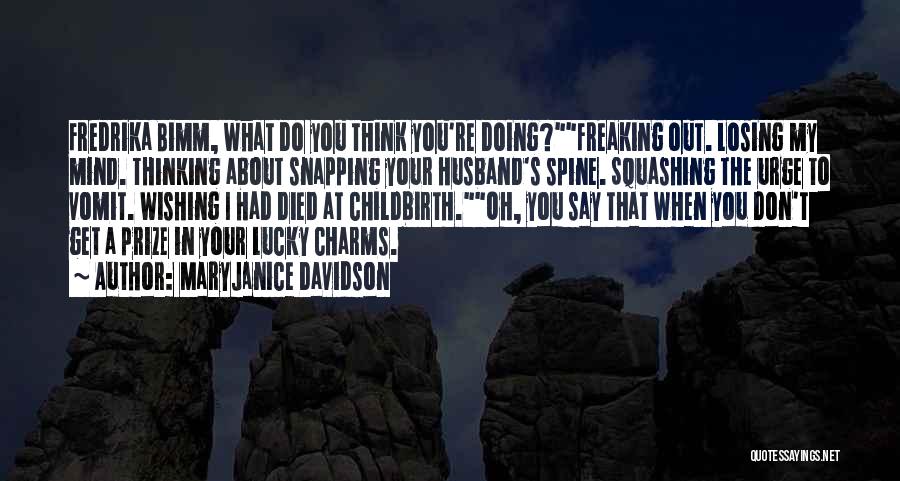 MaryJanice Davidson Quotes: Fredrika Bimm, What Do You Think You're Doing?freaking Out. Losing My Mind. Thinking About Snapping Your Husband's Spine. Squashing The