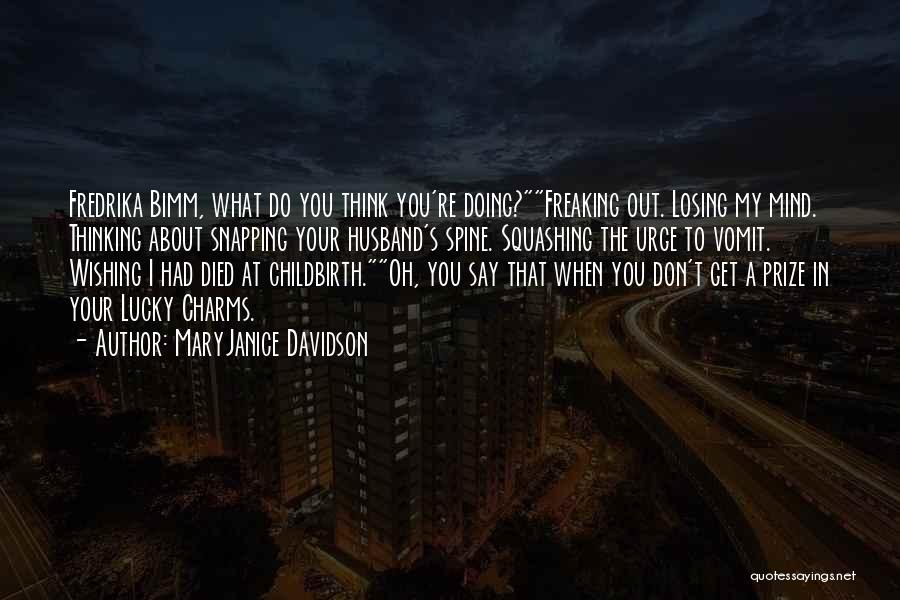 MaryJanice Davidson Quotes: Fredrika Bimm, What Do You Think You're Doing?freaking Out. Losing My Mind. Thinking About Snapping Your Husband's Spine. Squashing The