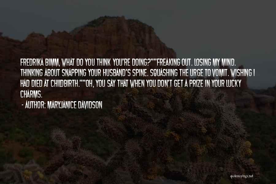 MaryJanice Davidson Quotes: Fredrika Bimm, What Do You Think You're Doing?freaking Out. Losing My Mind. Thinking About Snapping Your Husband's Spine. Squashing The