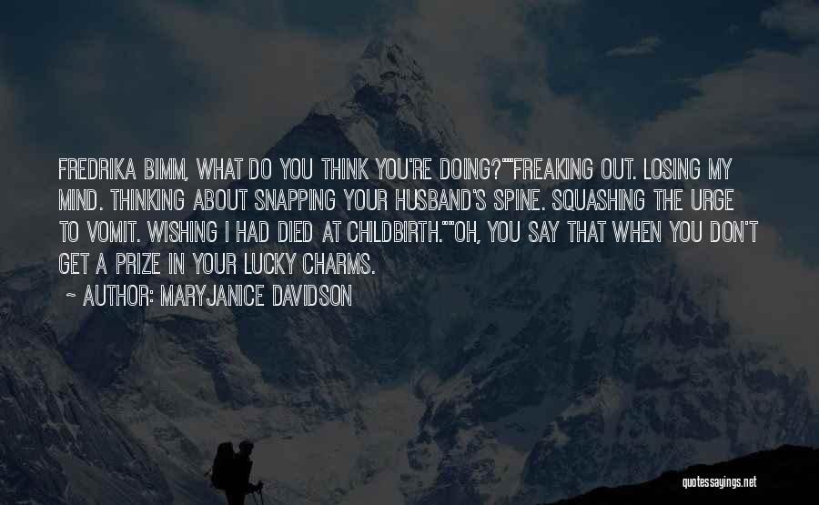 MaryJanice Davidson Quotes: Fredrika Bimm, What Do You Think You're Doing?freaking Out. Losing My Mind. Thinking About Snapping Your Husband's Spine. Squashing The