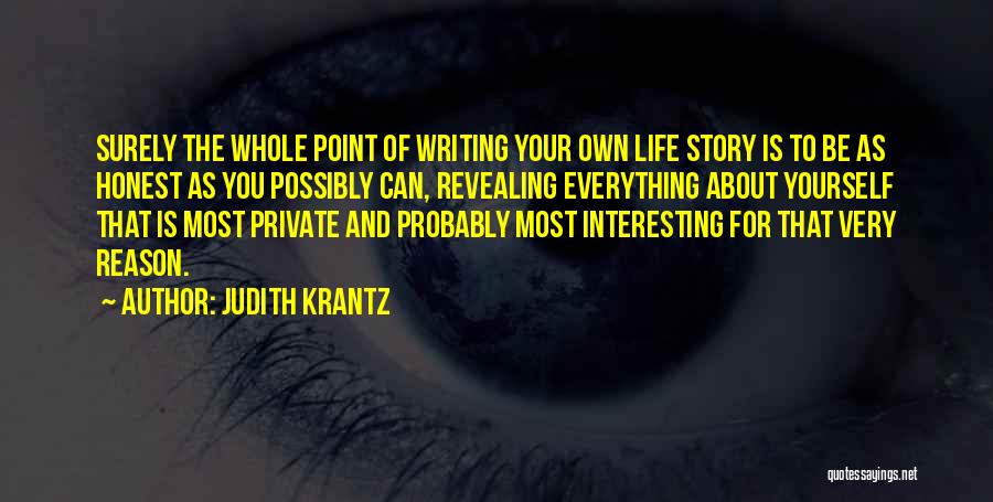 Judith Krantz Quotes: Surely The Whole Point Of Writing Your Own Life Story Is To Be As Honest As You Possibly Can, Revealing