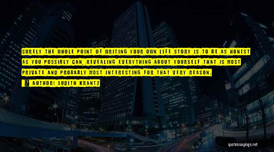 Judith Krantz Quotes: Surely The Whole Point Of Writing Your Own Life Story Is To Be As Honest As You Possibly Can, Revealing