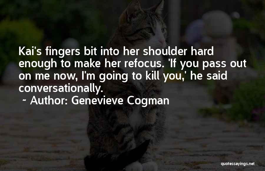 Genevieve Cogman Quotes: Kai's Fingers Bit Into Her Shoulder Hard Enough To Make Her Refocus. 'if You Pass Out On Me Now, I'm