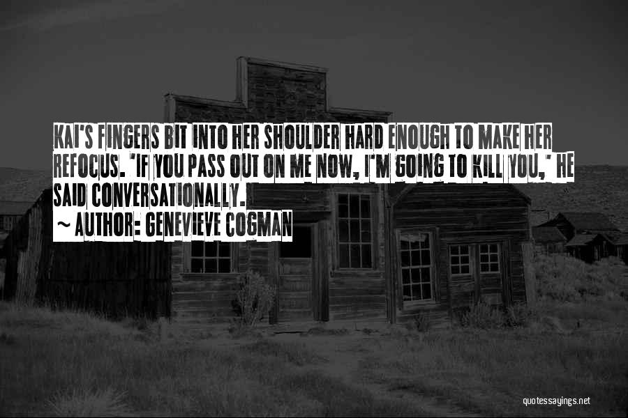 Genevieve Cogman Quotes: Kai's Fingers Bit Into Her Shoulder Hard Enough To Make Her Refocus. 'if You Pass Out On Me Now, I'm