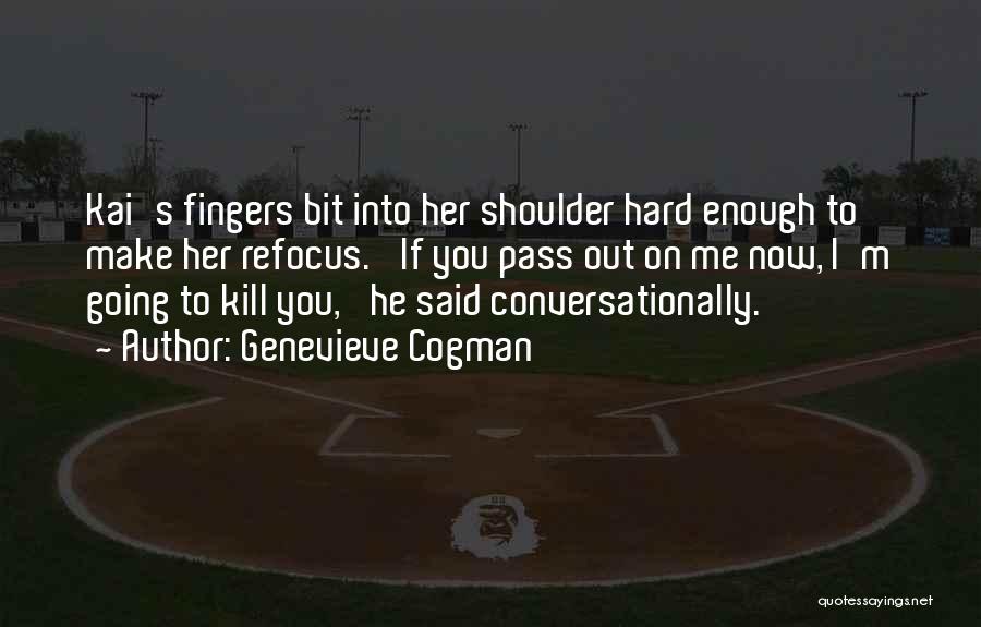 Genevieve Cogman Quotes: Kai's Fingers Bit Into Her Shoulder Hard Enough To Make Her Refocus. 'if You Pass Out On Me Now, I'm