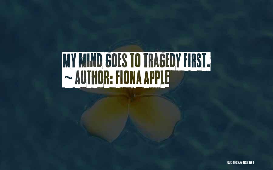 Fiona Apple Quotes: My Mind Goes To Tragedy First.