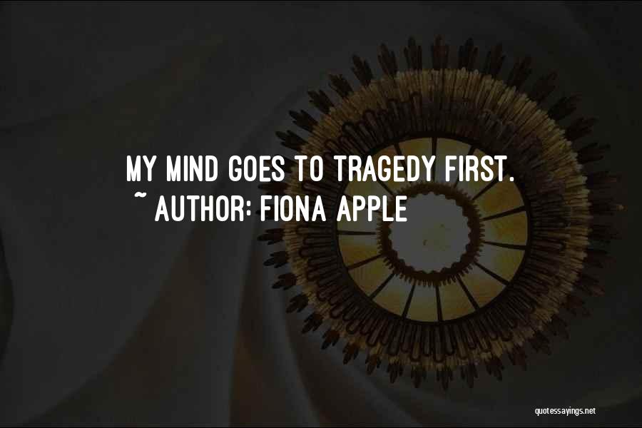 Fiona Apple Quotes: My Mind Goes To Tragedy First.