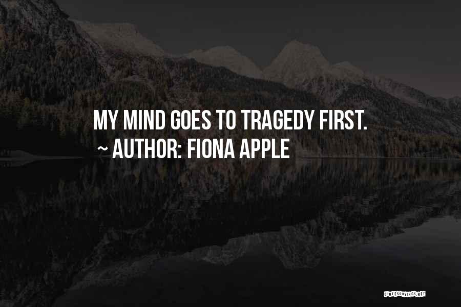Fiona Apple Quotes: My Mind Goes To Tragedy First.