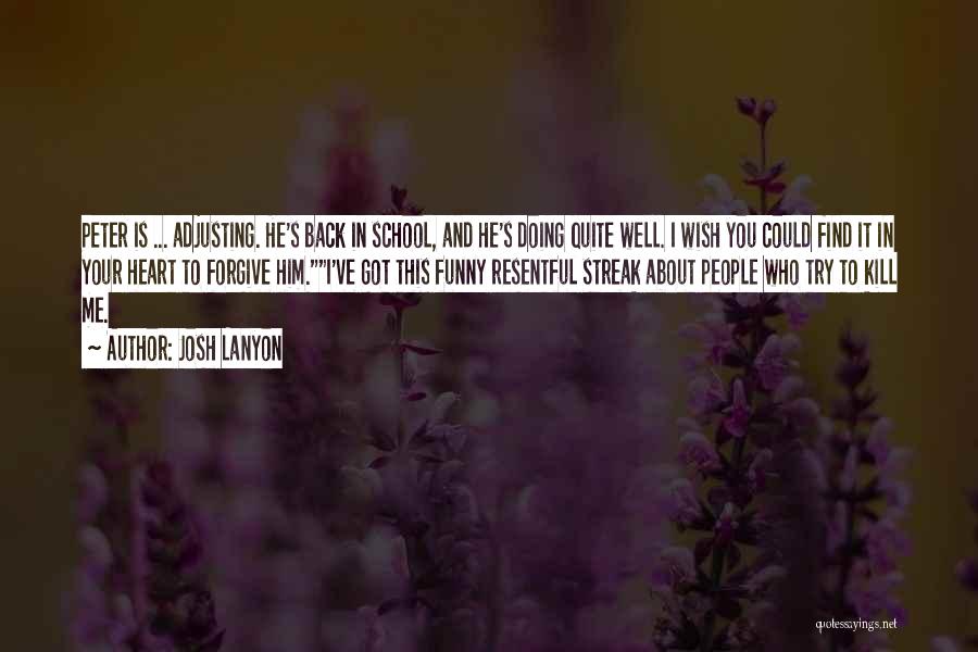 Josh Lanyon Quotes: Peter Is ... Adjusting. He's Back In School, And He's Doing Quite Well. I Wish You Could Find It In