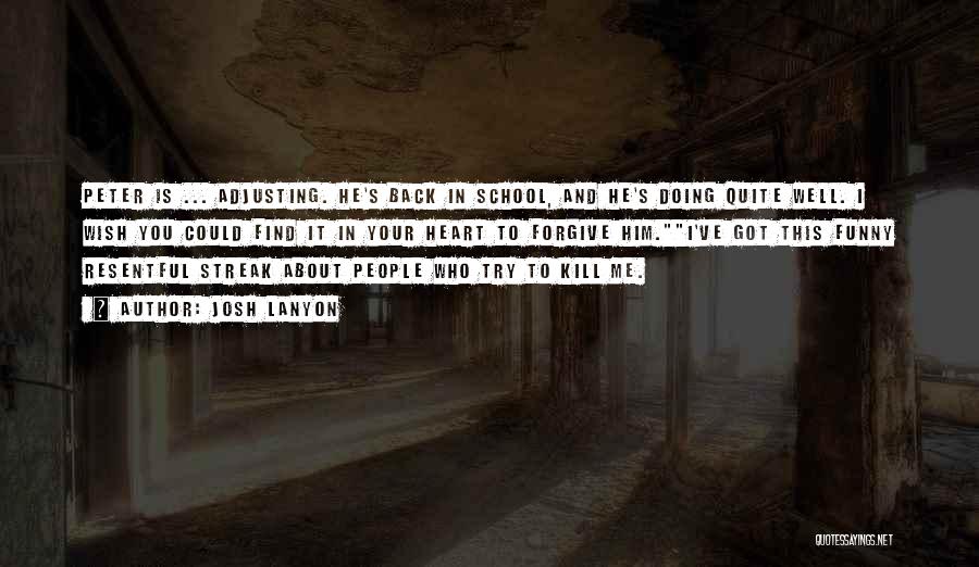 Josh Lanyon Quotes: Peter Is ... Adjusting. He's Back In School, And He's Doing Quite Well. I Wish You Could Find It In