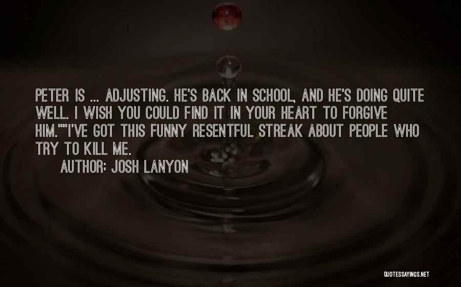 Josh Lanyon Quotes: Peter Is ... Adjusting. He's Back In School, And He's Doing Quite Well. I Wish You Could Find It In