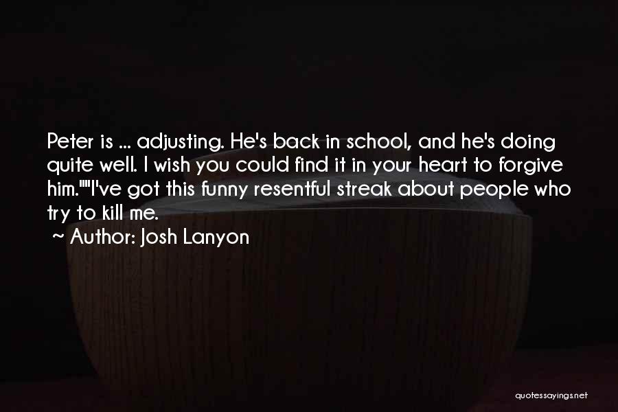 Josh Lanyon Quotes: Peter Is ... Adjusting. He's Back In School, And He's Doing Quite Well. I Wish You Could Find It In