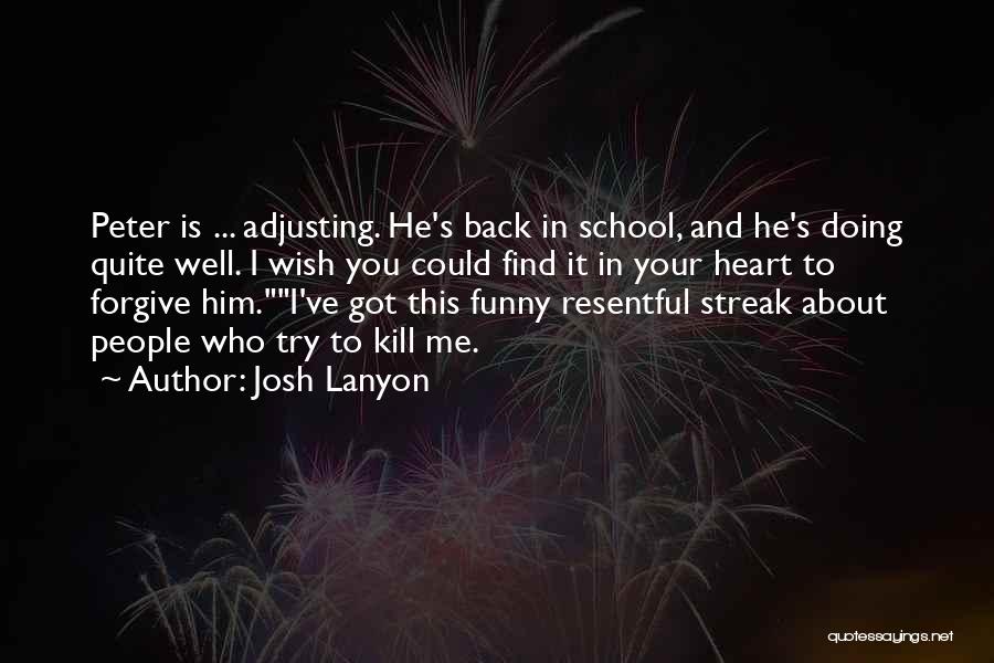 Josh Lanyon Quotes: Peter Is ... Adjusting. He's Back In School, And He's Doing Quite Well. I Wish You Could Find It In