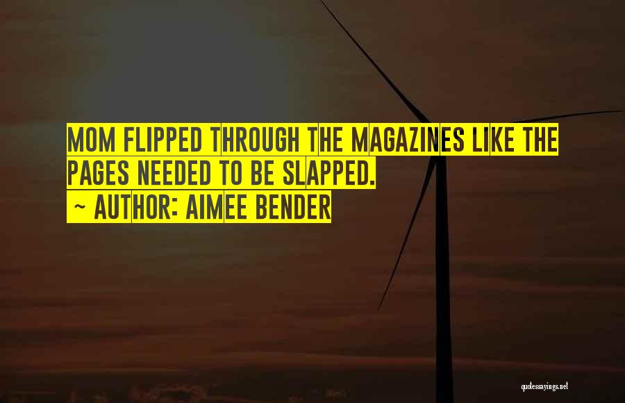 Aimee Bender Quotes: Mom Flipped Through The Magazines Like The Pages Needed To Be Slapped.