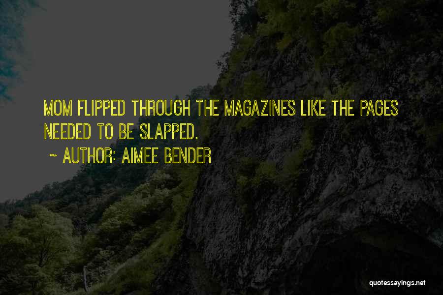 Aimee Bender Quotes: Mom Flipped Through The Magazines Like The Pages Needed To Be Slapped.