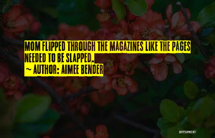 Aimee Bender Quotes: Mom Flipped Through The Magazines Like The Pages Needed To Be Slapped.