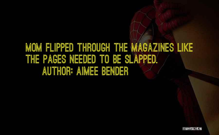 Aimee Bender Quotes: Mom Flipped Through The Magazines Like The Pages Needed To Be Slapped.