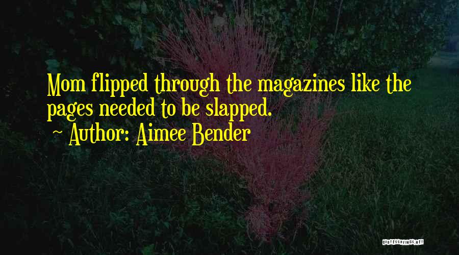 Aimee Bender Quotes: Mom Flipped Through The Magazines Like The Pages Needed To Be Slapped.