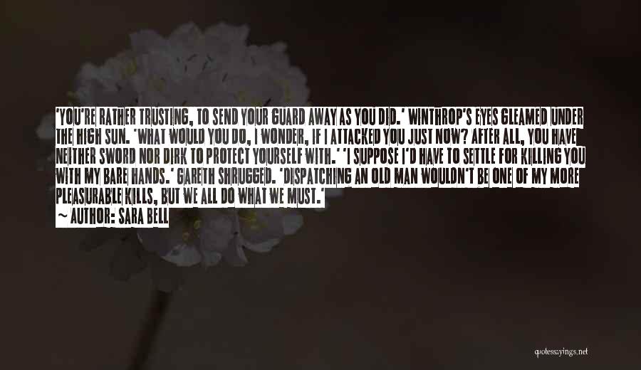 Sara Bell Quotes: 'you're Rather Trusting, To Send Your Guard Away As You Did.' Winthrop's Eyes Gleamed Under The High Sun. 'what Would