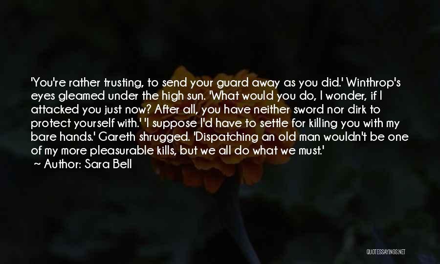 Sara Bell Quotes: 'you're Rather Trusting, To Send Your Guard Away As You Did.' Winthrop's Eyes Gleamed Under The High Sun. 'what Would