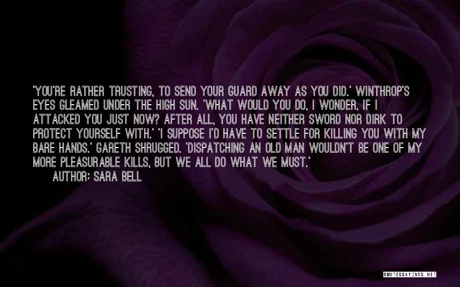 Sara Bell Quotes: 'you're Rather Trusting, To Send Your Guard Away As You Did.' Winthrop's Eyes Gleamed Under The High Sun. 'what Would
