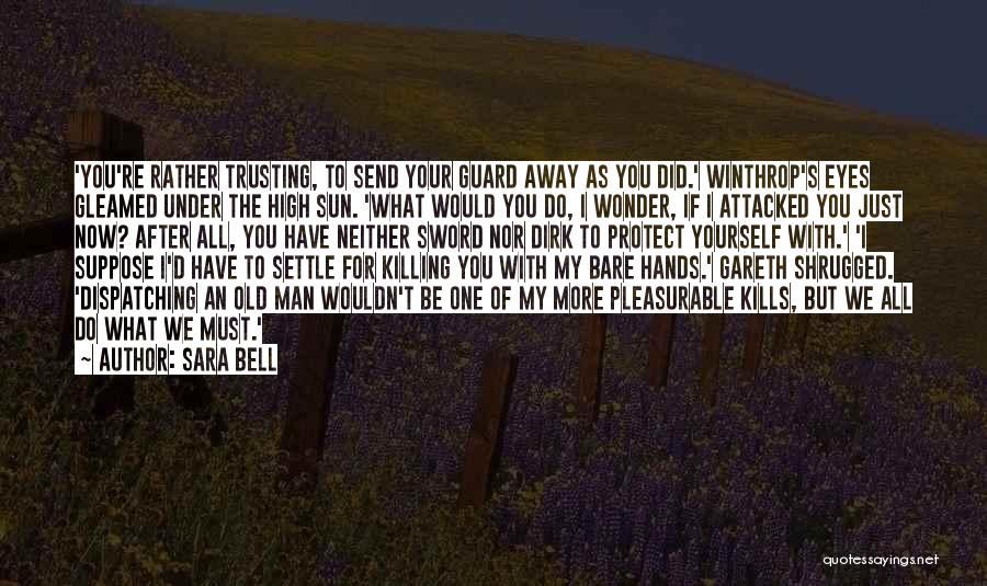 Sara Bell Quotes: 'you're Rather Trusting, To Send Your Guard Away As You Did.' Winthrop's Eyes Gleamed Under The High Sun. 'what Would