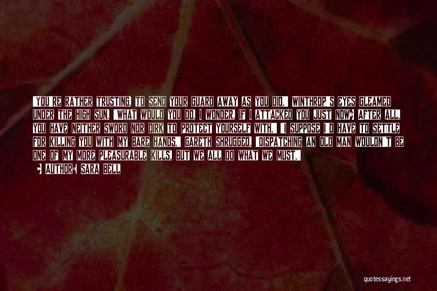 Sara Bell Quotes: 'you're Rather Trusting, To Send Your Guard Away As You Did.' Winthrop's Eyes Gleamed Under The High Sun. 'what Would